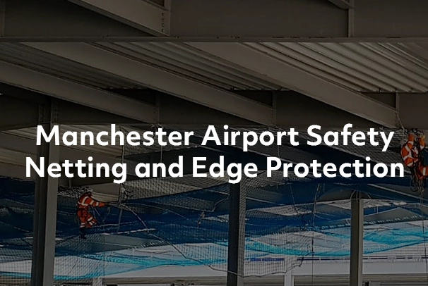 Manchester Airport Safety Netting and Edge Protection