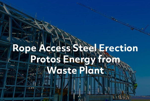 Rope Access Steel Erection – Protos Energy from Waste Plant